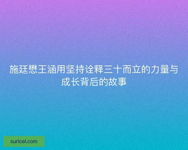 施廷懋王涵用坚持诠释三十而立的力量与成长背后的故事